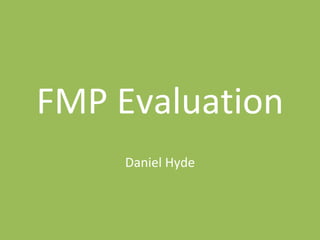 FMP Evaluation
Daniel Hyde
 