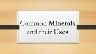 Common Minerals
and their Uses
 