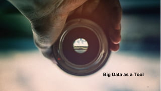 30
Big Data as a Tool
 