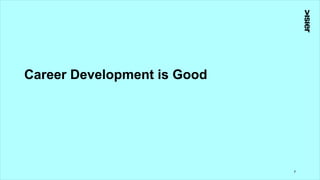 Career Development is Good
7
 