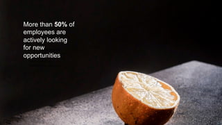 9
Slightly more than half
of employees (51%) say
they are actively looking
for a new job or
watching for openings
More than 50% of
employees are
actively looking
for new
opportunities
 