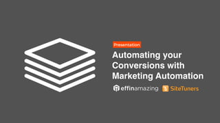 Presentation
Automating your
Conversions with
Marketing Automation
 