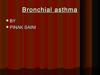 Bronchial asthmaBronchial asthma
BYBY
PINAK SAINIPINAK SAINI
 