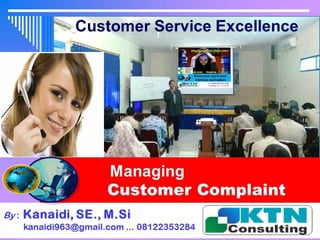 Customer Service Excellence
By : Kanaidi, SE., M.Si
kanaidi963@gmail.com ... 08122353284
Managing
Customer
Complaint
 