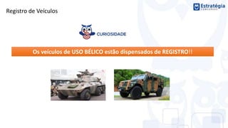 Os veículos de USO BÉLICO estão dispensados de REGISTRO!!
Registro de Veículos
 