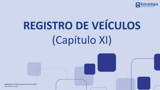 REGISTRO DE VEÍCULOS
(Capítulo XI)
Legislação de Trânsito para Concursos 2018
Prof. Marcos Girão
 