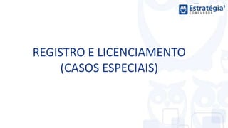 REGISTRO E LICENCIAMENTO
(CASOS ESPECIAIS)
 