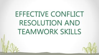 EFFECTIVE CONFLICT
RESOLUTION AND
TEAMWORK SKILLS
 