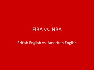 FIBA vs. NBA
British English vs. American English
 