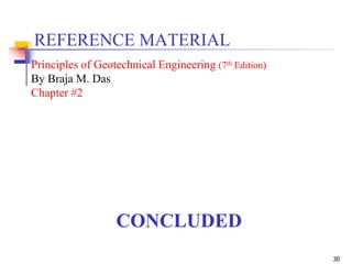 30
CONCLUDED
REFERENCE MATERIAL
Principles of Geotechnical Engineering (7th Edition)
By Braja M. Das
Chapter #2
 