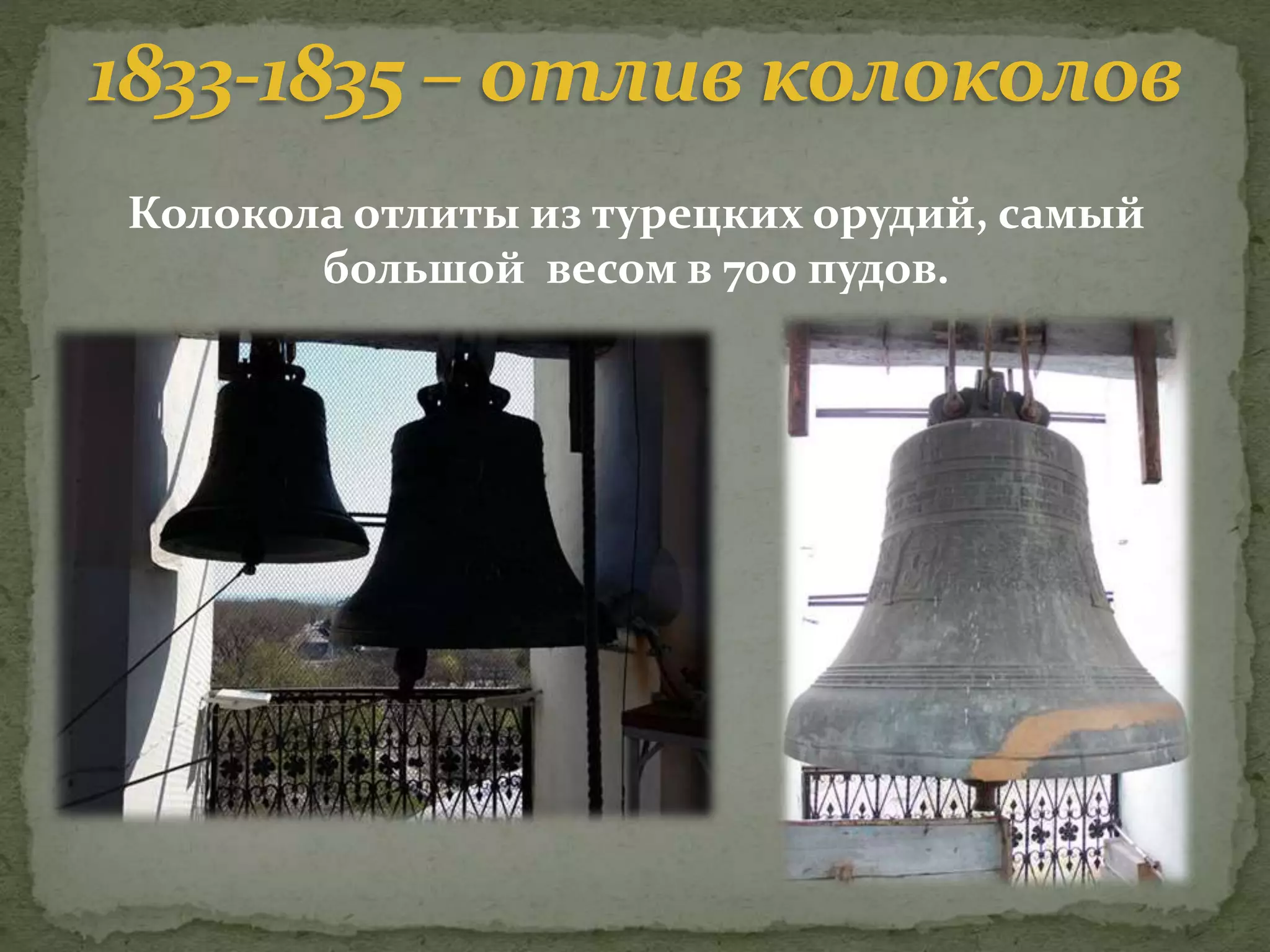 Колокола отлиты из турецких орудий, самый
большой весом в 700 пудов.
1833-1835 – отлив колоколов
 