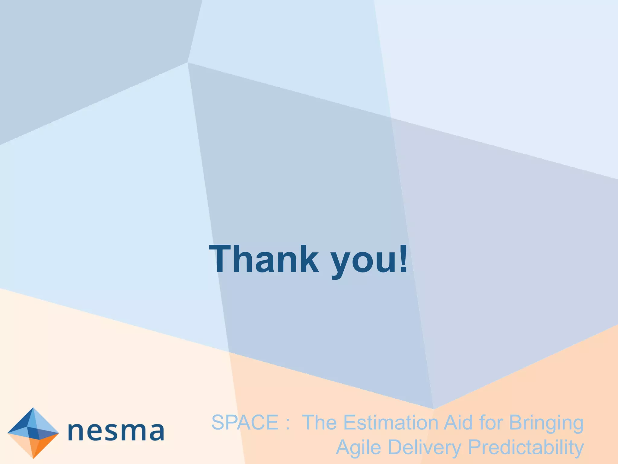 Thank you!
SPACE : The Estimation Aid for Bringing
Agile Delivery Predictability
 