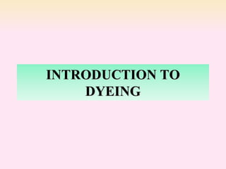 INTRODUCTION TO
DYEING
 
