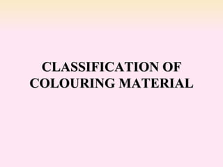 CLASSIFICATION OF
COLOURING MATERIAL
 
