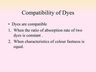 Compatibility of Dyes
• Dyes are compatible
1. When the ratio of absorption rate of two
dyes is constant .
2. When characteristics of colour fastness is
equal.
 