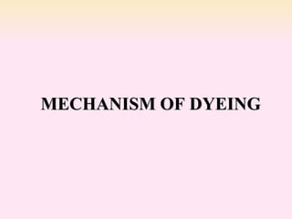 MECHANISM OF DYEING
 