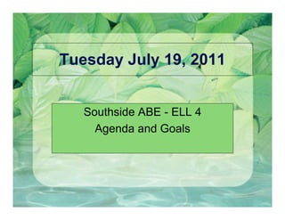Tuesday July 19, 2011


   Southside ABE - ELL 4
     Agenda and Goals
 