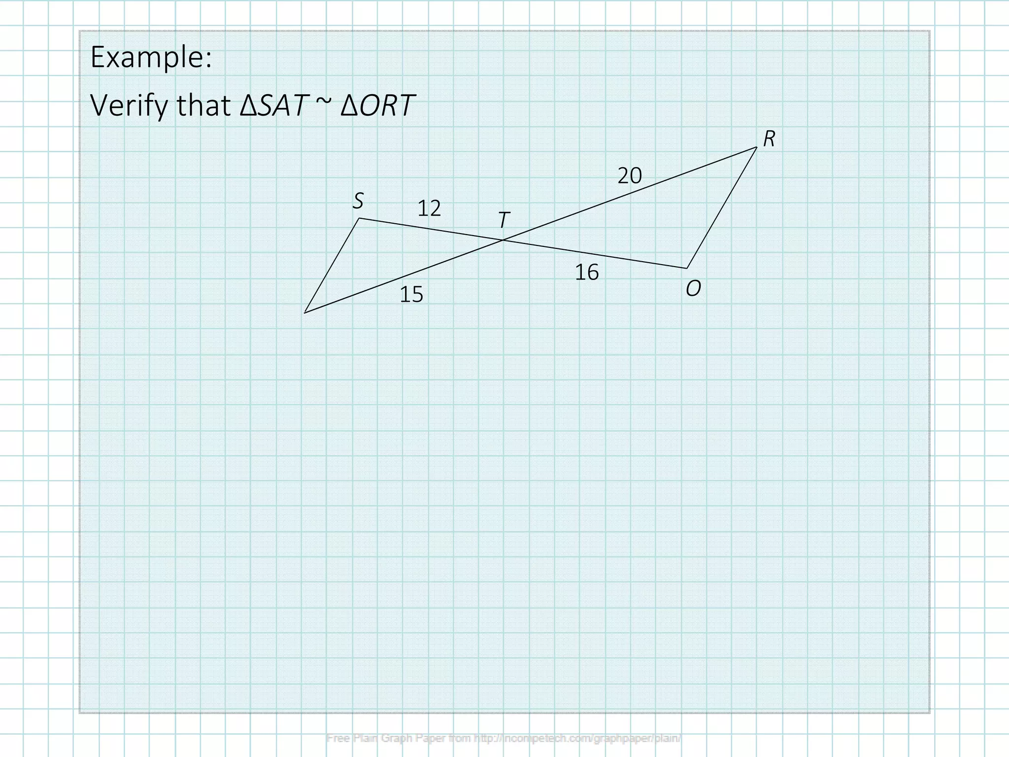 Example:
Verify that ΔSAT ~ ΔORT
S
T
R
O
12
15
20
16
