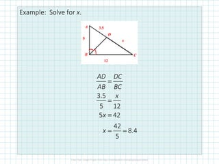 Example: Solve for x.
3.5
5 12
5 42
42
8.4
5
AD DC
AB BC
x
x
x
=
=
=
= =