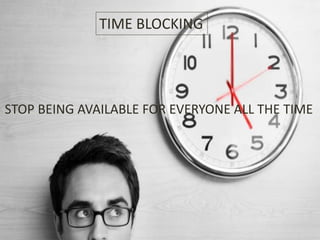 TIME BLOCKING
STOP BEING AVAILABLE FOR EVERYONE ALL THE TIME
 