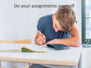 Do your assignments yourself
 