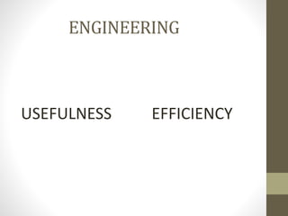 ENGINEERING
USEFULNESS EFFICIENCY
 