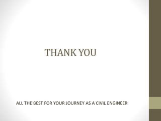 THANK YOU
ALL THE BEST FOR YOUR JOURNEY AS A CIVIL ENGINEER
 