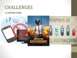 CHALLENGES
1) DISTRACTIONS
 