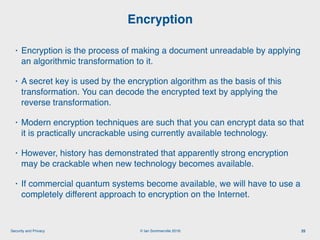 © Ian Sommerville 2018:Security and Privacy
• Encryption is the process of making a document unreadable by applying
an alg...