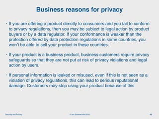© Ian Sommerville 2018:Security and Privacy
• If you are offering a product directly to consumers and you fail to conform
...