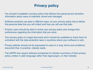 © Ian Sommerville 2018:Security and Privacy
• You should to establish a privacy policy that deﬁnes how personal and sensit...