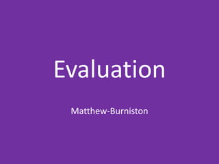 Evaluation
Matthew-Burniston
 