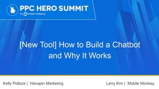 #learningWithI
[New Tool] How to Build a Chatbot
and Why It Works
Kelly Pollock | Hanapin Marketing Larry Kim | Mobile Monkey
 