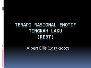 TERAPI RASIONAL EMOTIF
TINGKAH LAKU
(REBT)
Albert Ellis (1913-2007)
 