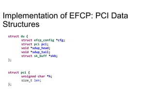 Implementation of EFCP: PCI Data
Structures
struct	pci	{	
	unsigned	char	*h;		
	size_t	len;	
};	
struct	du	{	
	struct	efcp...