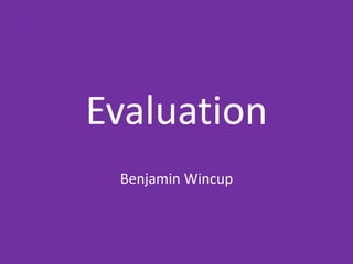 UwU
Evaluation
Benjamin Wincup
 