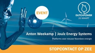 Anton Weekamp | Joulz Energy Systems
Platforms voor nieuwe Noordzee energie
 