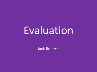 Evaluation
Jack Roberts
 