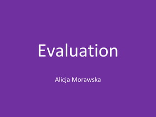 Evaluation
Alicja Morawska
 