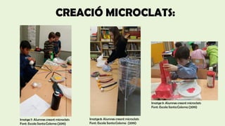 CREACIÓ MICROCLATS:
Imatge 7: Alumnes creant microclats
Font: Escola SantaColoma (2019)
Imatge 8: Alumnes creant microclats
Font: Escola SantaColoma (2019)
Imatge 9: Alumnes creant microclats
Font: Escola SantaColoma (2019)
 