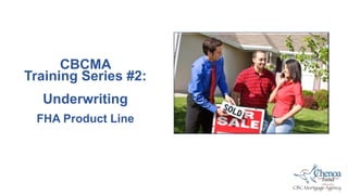 CBCMA
Training Series #2:
Underwriting
FHA Product Line
 