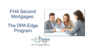 FHA Second
Mortgages:
The DPA Edge
Program
 