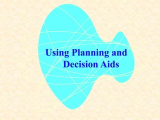 Using Planning and
Decision Aids
 