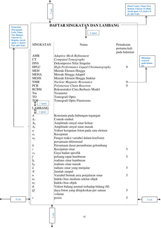 3 cm4 cm
3cm
3cm
2 spasi
Posisi Center, Times New
Roman, Ukuran 14, Bold,
Jarak spasi: 1,5, (before 0
pt, after 0 pt)
Posisi Kiri
(Paragraph
Left), Times
New Roman,
Ukuran 12,
Regular, Jarak
spasi: 1, (before
0 pt, after 0 pt)
1 spasi
1 spasi
Diletakan
centered
pada kolom
ini
 