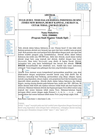 Posisi
Center,
Times New
Roman,
Ukuran 12,
Regular ,
Jarak spasi:
1, (before 0
pt, after 0
pt)
Posisi Center, Times
New Roman, Ukuran
14, Bold, Jarak spasi: 1,
(before 0 pt, after 0 pt)
3 cm4 cm
3cm
3cm
3 spasi
1 spasi
1 spasi
Posisi
Justify,
Times New
Roman,
Ukuran 12,
Regular ,
Jarak spasi:
1, (before 0
pt, after 0 pt)
1 spasi
1 spasi
Posisi Justify,
Times New
Roman,
Ukuran 12,
Regular ,
Jarak spasi: 1,
(before 0 pt,
after 0 pt)
Format nomor halaman bagian persiapan :
Angka Romawi, Posisi Center, Times New
Roman, Ukuran 12, Regular , Jarak spasi: 1,
(before 0 pt, after 0 pt)
1,5 cm
 