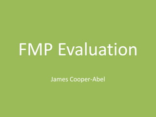FMP Evaluation
James Cooper-Abel
 