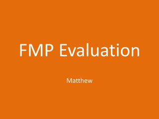 FMP Evaluation
Matthew
 