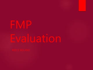 FMP
Evaluation
REECE BOLAND
 