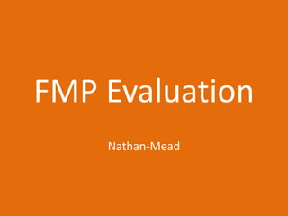 FMP Evaluation
Nathan-Mead
 