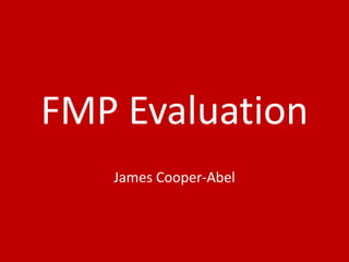 FMP Evaluation
James Cooper-Abel
 